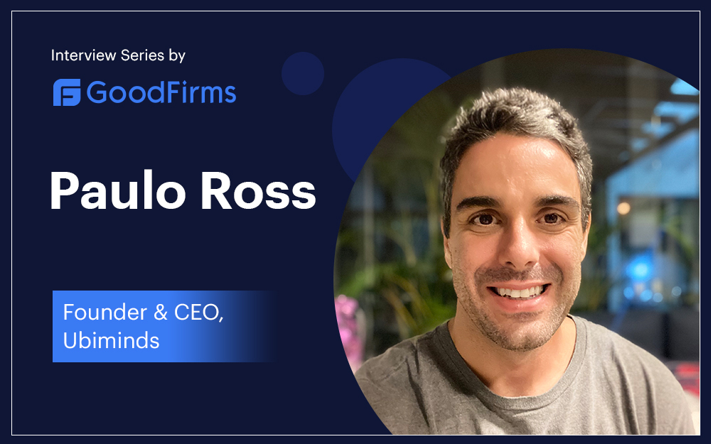 Paulo Ross, CEO at Ubiminds, was interviewed by Goodfirms